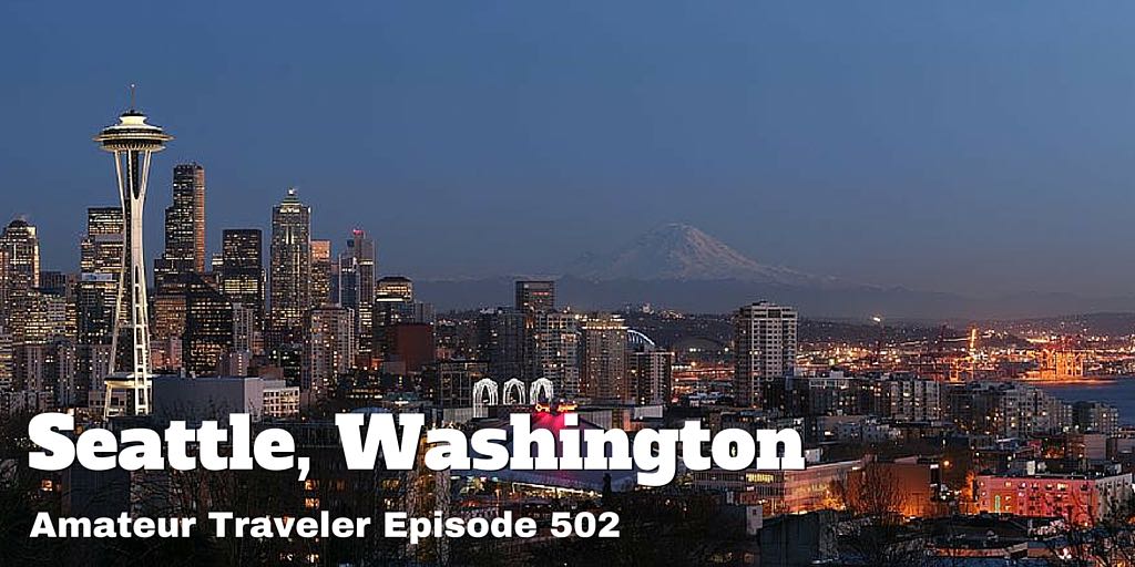 Travel to Seattle Washington. What to do, see and eat in Seattle. Amateur Traveler episode 502